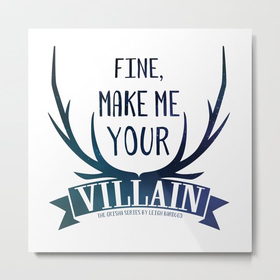 Fine, Make Me Your Villain - Grisha Trilogy book quote design - In White Metal Print