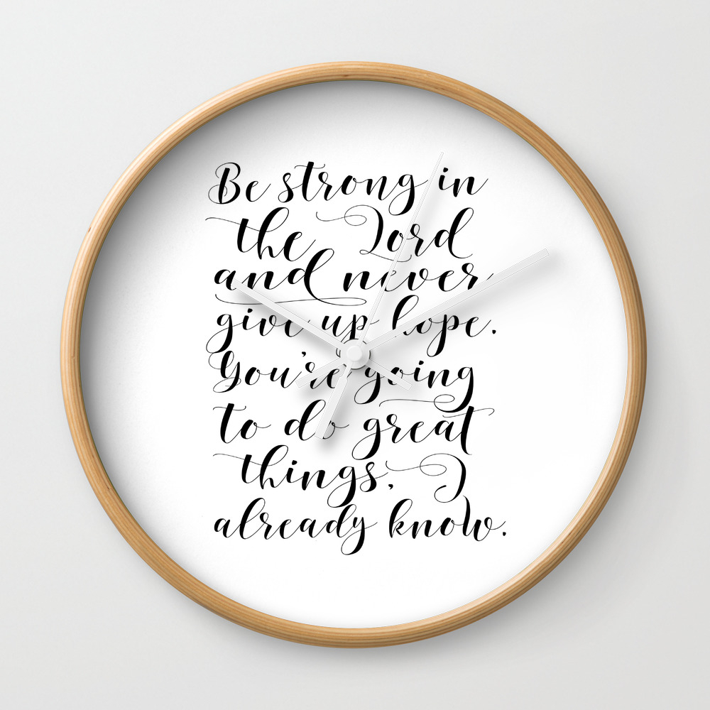 Printable Wall Art Be Strong In The Lord And Never Give Up Hope Bible Verse Scripture Art Wall Clock By Typohouse Society6
