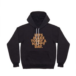 Lets Make Today a Happy Day Hoody