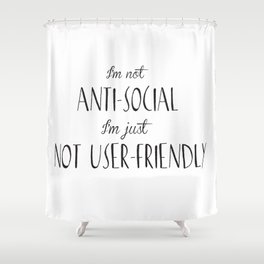 I'm not anti-social I'm just not user-friendly Shower Curtain