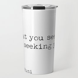 What you seek is seeking you. Rumi Travel Mug