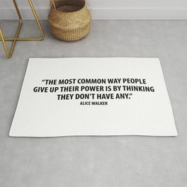 The most common way people give up their power is by thinking they don't have any. - Alice Walker Rug