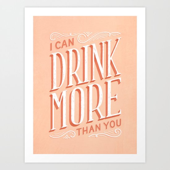 I Can Drink More Than You Art Print