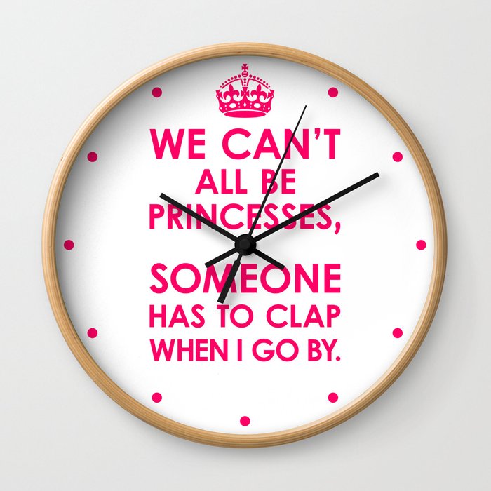 We Can't All Be Princesses (Bright Pink) Wall Clock