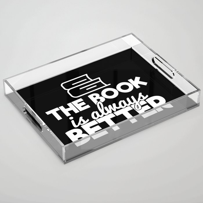 The Book Is Always Better Bookworm Reading Typography Quote Funny Acrylic Tray