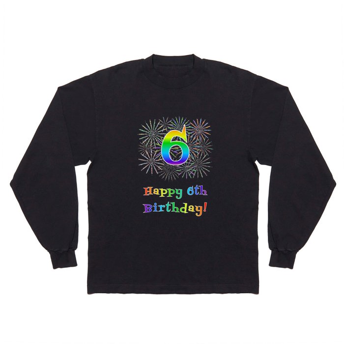 6th Birthday - Fun Rainbow Spectrum Gradient Pattern Text, Bursting Fireworks Inspired Background Long Sleeve T Shirt