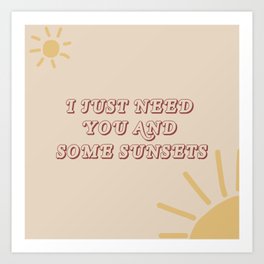 I just need you and some sunsets Art Print