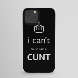 i can't cause i'm a cunt iPhone Case