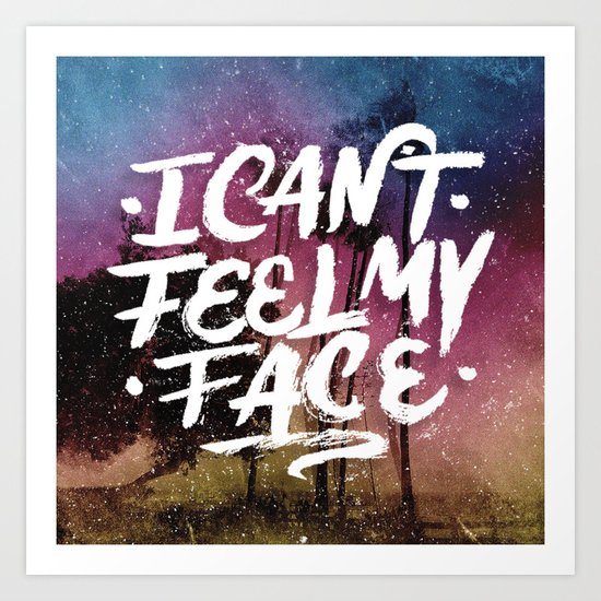 I Can't Feel My Face Art Print