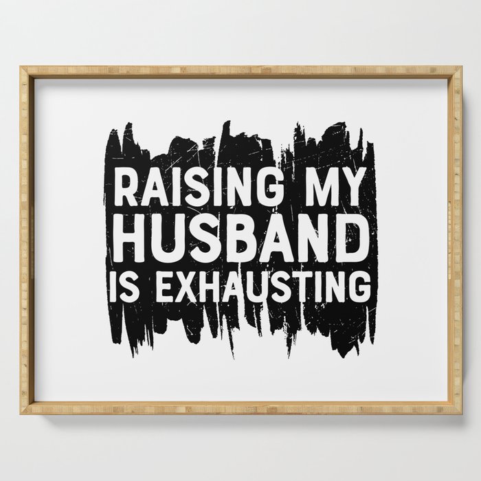 Raising My Husband Is Exhausting Serving Tray