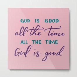 God is good all the time Metal Print