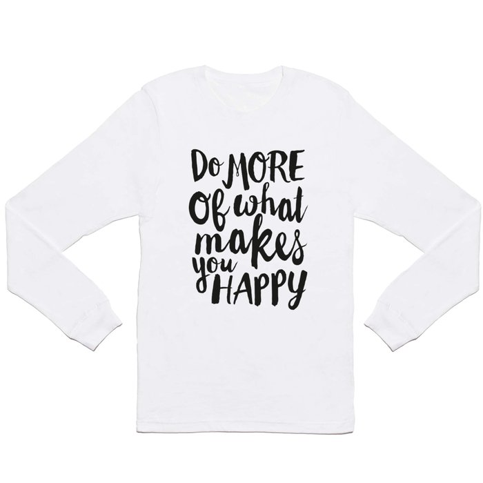 Do More Of What Makes You Happy Long Sleeve T Shirt