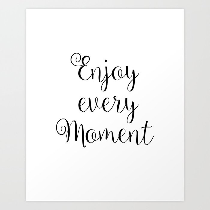 Enjoy Every Moment Printable Enjoy Every Moment Printable Printable Quotes Art Print By Nikolajovanovic Society6