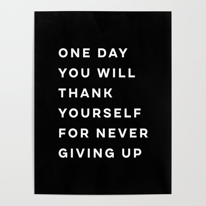 One day you will thank yourself for never giving up Poster