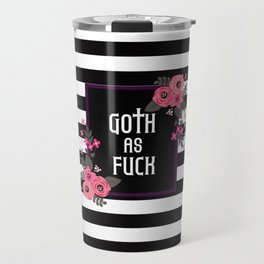 Goth As Fuck, Pretty Funny Quote Travel Mug