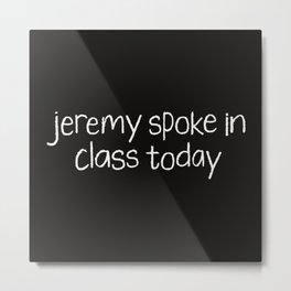 Jeremy spoke in class today Metal Print
