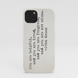 “You are helpful, and you are loved, and you are forgiven, and you are not alone.” -John Green iPhone Case