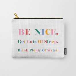Be nice. Get lots of sleep. Drink plenty of water. Carry-All Pouch