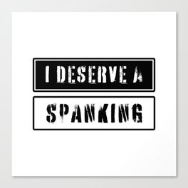 I deserve a spanking Canvas Print