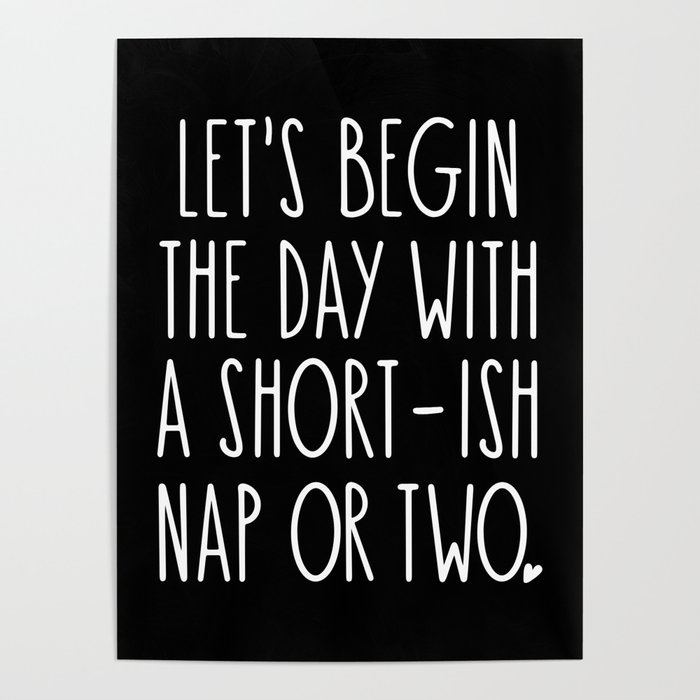 Let's Begin the Day With A Nap Funny Poster