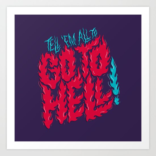 Tell 'em All To Go To Hell Art Print