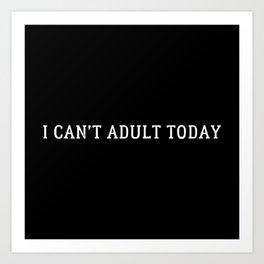 I Can't Adult Today Art Print | Minimalist, I Cant Adult Today, Words, Day Off, Graphicdesign, Adulting, Lazy Day, Text, White, Funny 