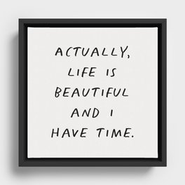 Actually Life is Beautiful and I Have Time Framed Canvas