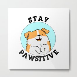 Stay Pawsitive Cute Positive Dog Pun Metal Print | Punnydog, Funnypun, Motivatingpun, Cutepun, Positive, Encouragingpun, Dogpun, Encouragement, Motivation, Kidspun 