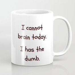 I Cannot Brain Today. I Has The Dumb. Mug