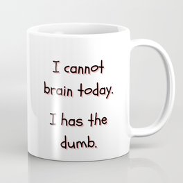 I Cannot Brain Today. I Has The Dumb. Coffee Mug | Sarcasm, Silly, Meme, Lazy, Coffeelovers, Sarcastic, Coffeememe, Coffee, Holiday, Icannotbraintoday 