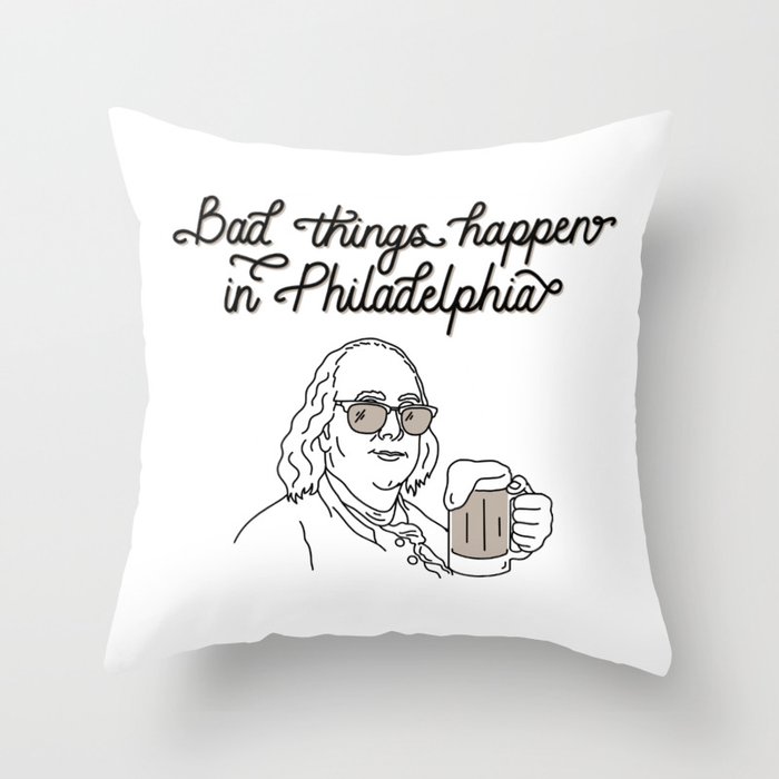 Bad Things Happen in Philadelphia Throw Pillow