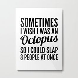 Sometimes I Wish I Was an Octopus So I Could Slap 8 People at Once Metal Print | Vector, Typography, Graphicdesign, Black And White, Funny 