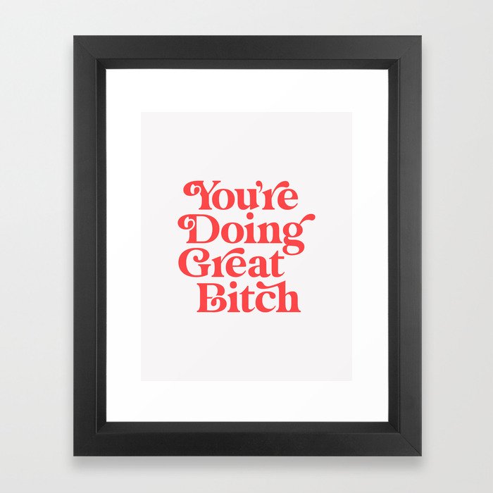 You're Doing Great Bitch Framed Art Print