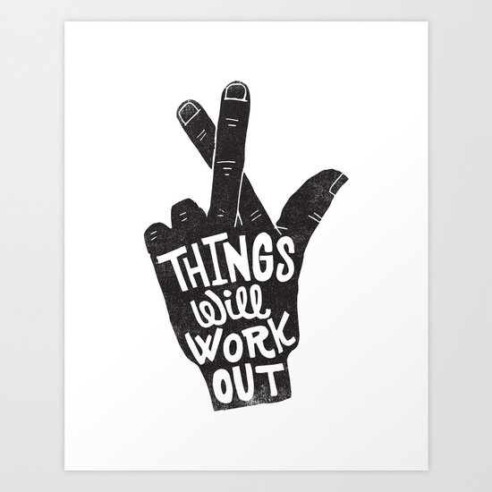 THINGS WILL WORK OUT Art Print