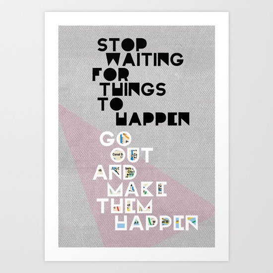 Stop Waiting for Things to Happen Art Print