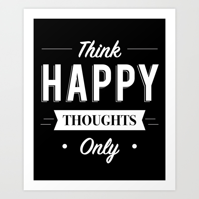 Think Happy Thoughts Only Art Print By Socoart Society6