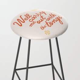 "Well carry me out with the tongs" - old timey vintage slang in retro mod script font Bar Stool