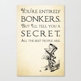 Alice in Wonderland Quote ~ The Mad Hatter ~ You're entirely bonkers, All the best people are. 0110 Canvas Print
