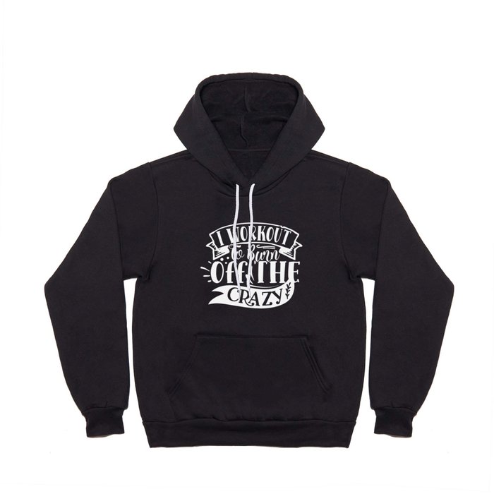 I Workout To Burn Off The Crazy Funny Quote Gym Addict Hoody