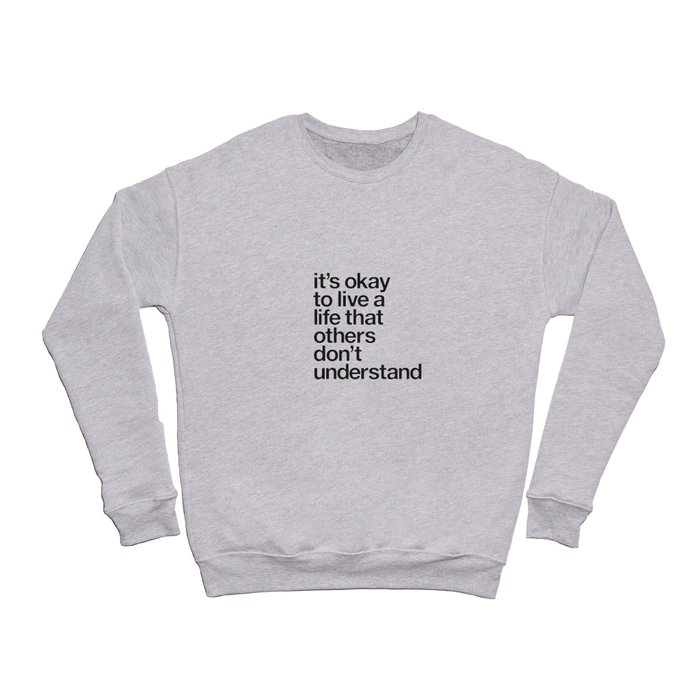It's Okay To Live a Life That Others Don't Understand motivational self care typography black-white Crewneck Sweatshirt