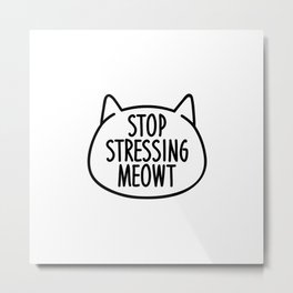 Stop stressing meowt Metal Print | Lol, Kitty, Cute, Text, Fun, Cats, Graphicdesign, Quote, Meme, Lover 