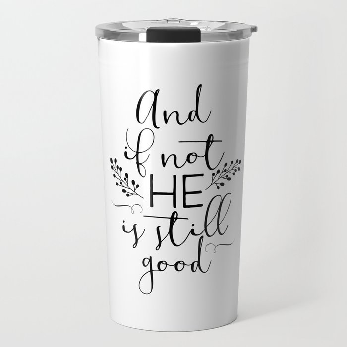 Christian Quote - And If Not He Is Still Good Travel Mug