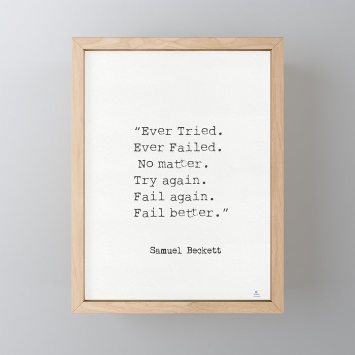 “Ever Tried. Ever Failed. No matter. Try again. Fail again. Fail better.”  Samuel Beckett Framed Mini Art Print