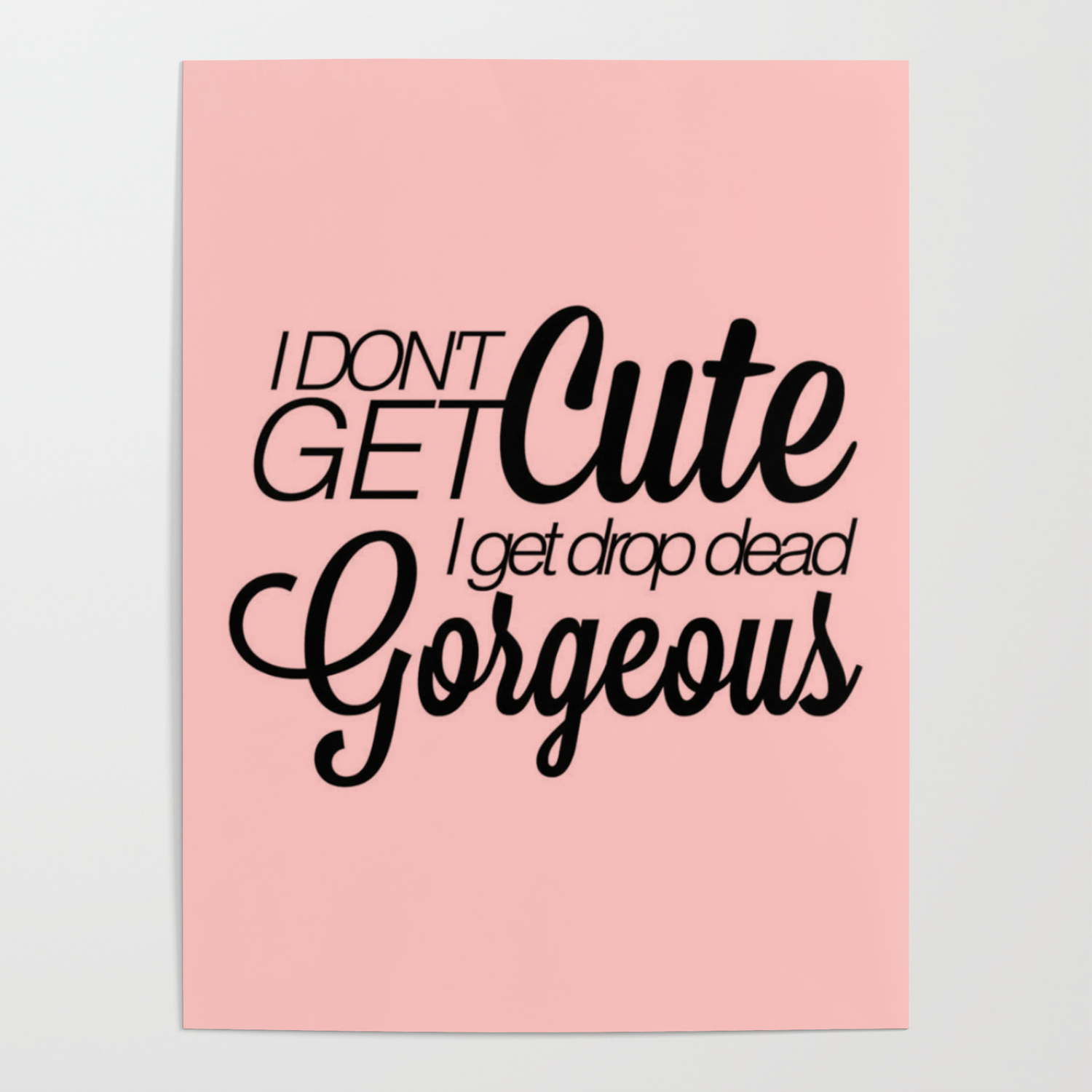 I Don T Get Cute I Get Drop Dead Gorgeous Poster By Mch Home Stickers Shop Society6