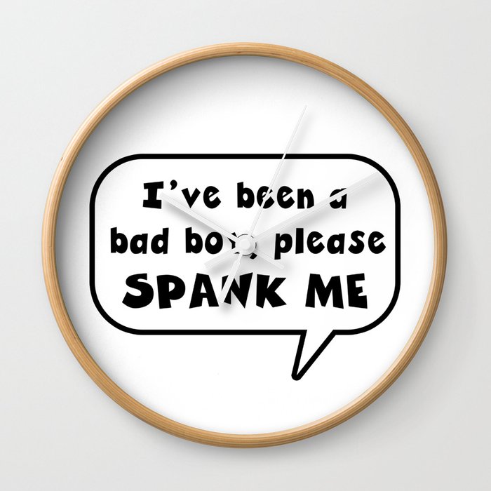 I have been a bad boy please spank me Wall Clock