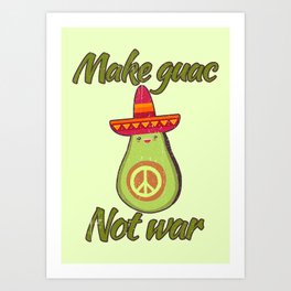 MAKE GUAC NOT WAR Art Print | Gift, Funny, Birthday, Idea, Avocado, Guac, Fun, Guacamole, Cute, Graphicdesign 