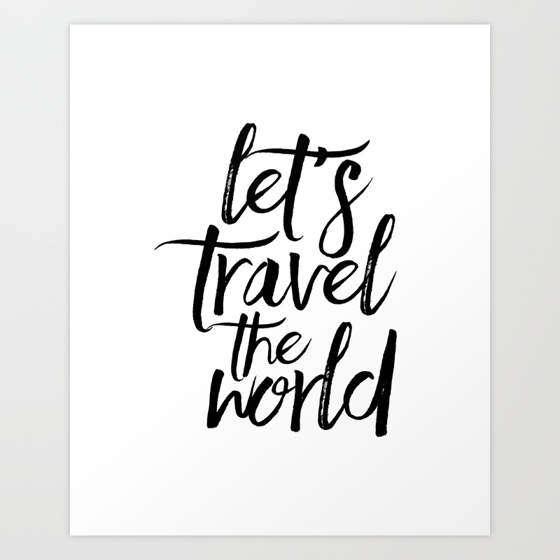 Let S Travel The World Travel Quote Travel Gift Gift Idea Quote Prints Inspirational Quote Art Print By Alextypography Society6
