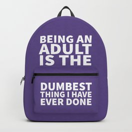 Being an Adult is the Dumbest Thing I have Ever Done (Ultra Violet) Backpack