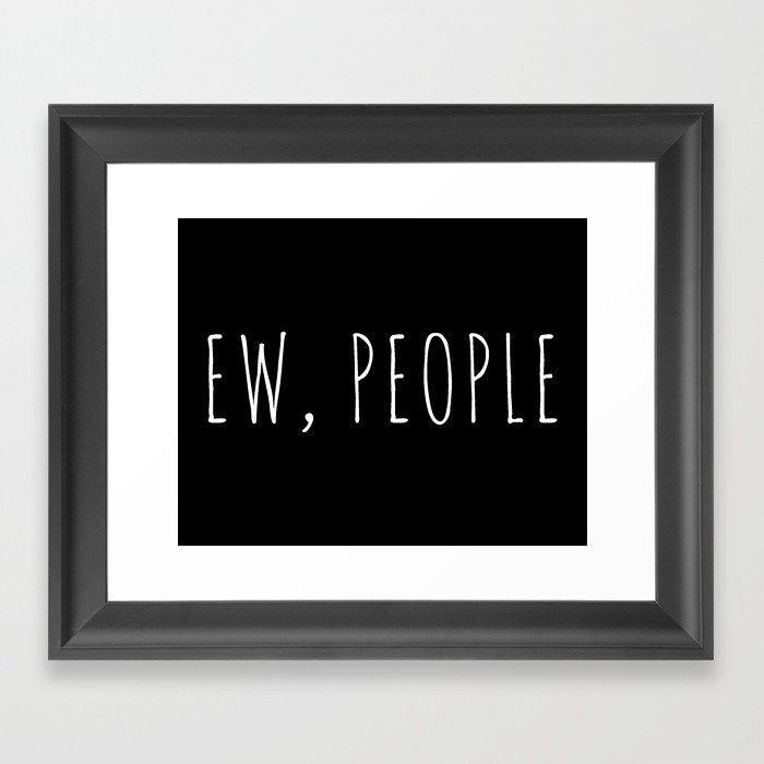 Ew People Funny Quote Framed Art Print By Envyart Society6