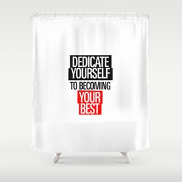 Dedicate Yourself To Becoming Your Best- Shower Curtain